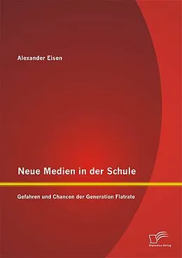 E-Book (pdf) Neue Medien in der Schule: Gefahren und Chancen der Generation Flatrate von Alexander Eisen