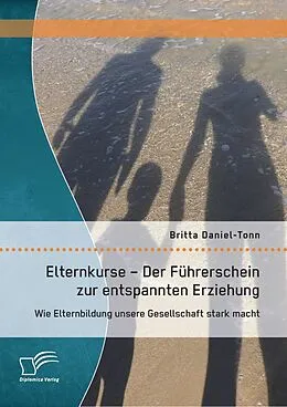E-Book (pdf) Elternkurse - Der Führerschein zur entspannten Erziehung: Wie Elternbildung unsere Gesellschaft stark macht von Britta Daniel-Tonn
