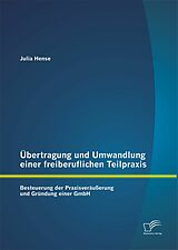 E-Book (pdf) Übertragung und Umwandlung einer freiberuflichen Teilpraxis: Besteuerung der Praxisveräußerung und Gründung einer GmbH von Julia Hense