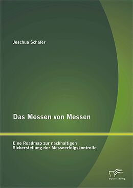 E-Book (pdf) Das Messen von Messen: Eine Roadmap zur nachhaltigen Sicherstellung der Messeerfolgskontrolle von Joschua Schäfer