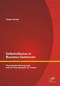 E-Book (pdf) Selbstreflexion in Business-Seminaren: Theoretische Hintergründe und ein Praxisbeispiel für Trainer von Jürgen Hampe
