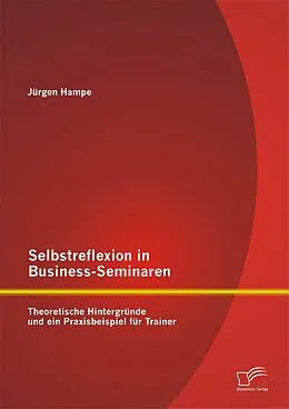 E-Book (pdf) Selbstreflexion in Business-Seminaren: Theoretische Hintergründe und ein Praxisbeispiel für Trainer von Jürgen Hampe