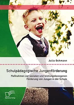 E-Book (pdf) Schulpädagogische Jungenförderung: Maßnahmen zur sozialen und leistungsbezogenen Förderung von Jungen in der Schule von Julia Ochmann