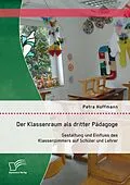 E-Book (pdf) Der Klassenraum als dritter Pädagoge: Gestaltung und Einfluss des Klassenzimmers auf Schüler und Lehrer von Petra Hoffmann