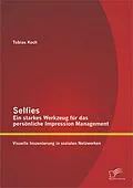 E-Book (pdf) Selfies - Ein starkes Werkzeug für das persönliche Impression Management: Visuelle Inszenierung in sozialen Netzwerken von Tobias Koch