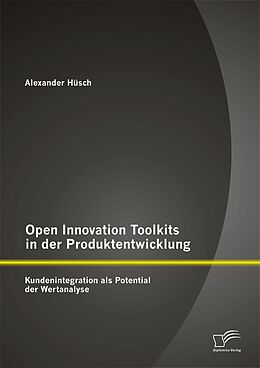 E-Book (pdf) Open Innovation Toolkits in der Produktentwicklung: Kundenintegration als Potential der Wertanalyse von Alexander Hüsch