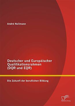 E-Book (pdf) Deutscher und Europäischer Qualifikationsrahmen (DQR und EQR): Die Zukunft der beruflichen Bildung von André Nollmann
