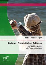 E-Book (pdf) Kinder mit frühkindlichem Autismus: Der TEACCH-Ansatz als Fördermöglichkeit von Sabine Rechenberger