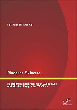 E-Book (pdf) Moderne Sklaverei - Rechtliche Maßnahmen gegen Ausbeutung und Misshandlung in der VR China von Haizhang Melanie Ge