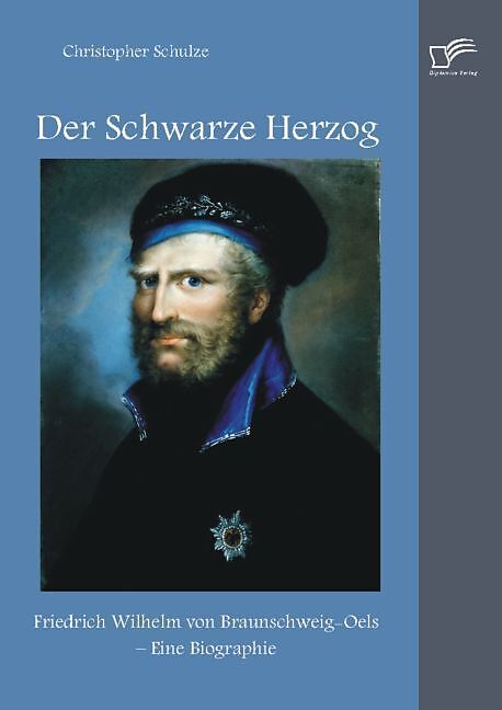 Der Schwarze Herzog: Friedrich Wilhelm von Braunschweig-Oels   Eine Biographie