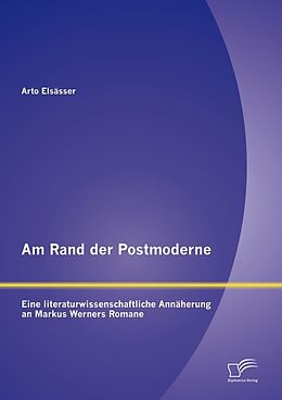Kartonierter Einband Am Rand der Postmoderne: Eine literaturwissenschaftliche Annäherung an Markus Werners Romane von Arto Elsässer