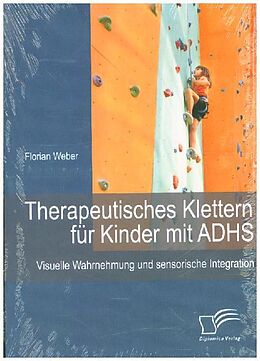 Kartonierter Einband Therapeutisches Klettern für Kinder mit ADHS: Visuelle Wahrnehmung und sensorische Integration von Florian Weber