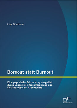 Kartonierter Einband Boreout statt Burnout: Eine psychische Erkrankung ausgelöst durch Langeweile, Unterforderung und Desinteresse am Arbeitsplatz von Lisa Günthner