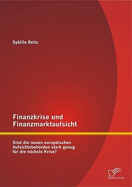 Kartonierter Einband Finanzkrise und Finanzmarktaufsicht: Sind die neuen europäischen Aufsichtsbehörden stark genug für die nächste Krise? von Sybille Reitz