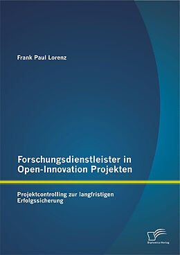 Kartonierter Einband Forschungsdienstleister in Open-Innovation Projekten: Projektcontrolling zur langfristigen Erfolgssicherung von Frank Paul Lorenz