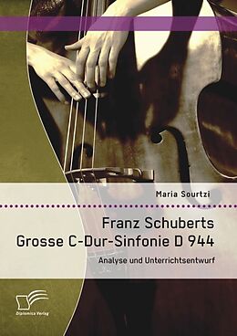 Kartonierter Einband Franz Schuberts Grosse C-Dur-Sinfonie D 944: Analyse und Unterrichtsentwurf von Maria Sourtzi