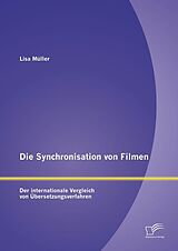 Kartonierter Einband Die Synchronisation von Filmen: Der internationale Vergleich von Übersetzungsverfahren von Lisa Müller