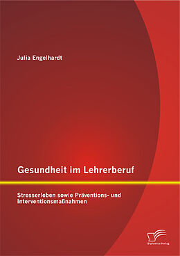 Kartonierter Einband Gesundheit im Lehrerberuf: Stresserleben sowie Präventions- und Interventionsmaßnahmen von Julia Engelhardt