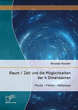 Kartonierter Einband Raum / Zeit und die Möglichkeiten der 4 Dimensionen: Physik   Fiktion   Hollywood von Nicolas Hacker