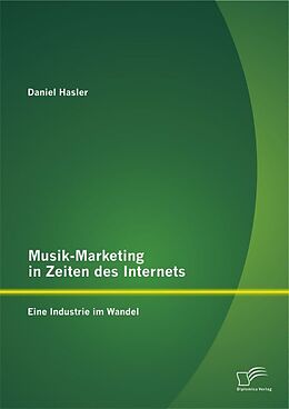 Kartonierter Einband Musik-Marketing in Zeiten des Internets: Eine Industrie im Wandel von Daniel Hasler