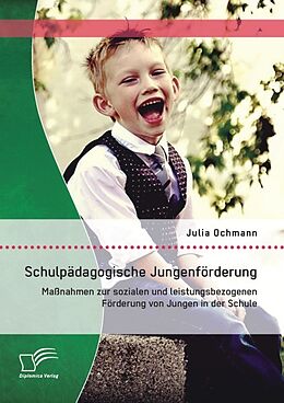 Kartonierter Einband Schulpädagogische Jungenförderung: Maßnahmen zur sozialen und leistungsbezogenen Förderung von Jungen in der Schule von Julia Ochmann