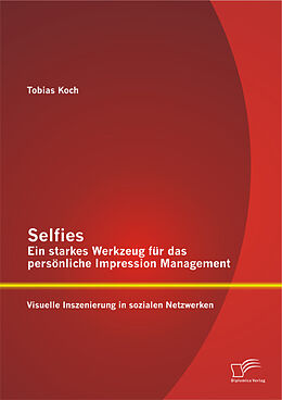 Kartonierter Einband Selfies   Ein starkes Werkzeug für das persönliche Impression Management: Visuelle Inszenierung in sozialen Netzwerken von Tobias Koch