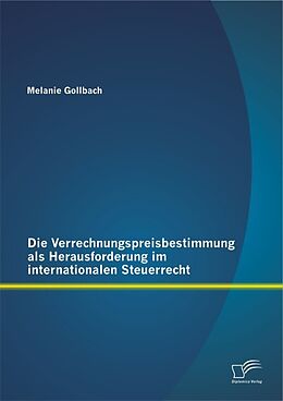 Kartonierter Einband Die Verrechnungspreisbestimmung als Herausforderung im internationalen Steuerrecht von Melanie Gollbach