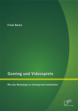 Kartonierter Einband Gaming und Videospiele: Wie das Marketing im Hintergrund funktioniert von Frank Backa