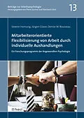 E-Book (pdf) Mitarbeiterorientierte Flexibilisierung von Arbeit durch individuelle Aushandlungen: Ein Forschungsprogramm der Angewandten Psychologie von Severin Hornung, Jürgen Glaser, Denise M. Rousseau