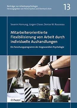 E-Book (pdf) Mitarbeiterorientierte Flexibilisierung von Arbeit durch individuelle Aushandlungen: Ein Forschungsprogramm der Angewandten Psychologie von Severin Hornung, Jürgen Glaser, Denise M. Rousseau