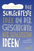 E-Book (epub) Die schlechteste Idee in der Geschichte der schlechten Ideen von Herman van de Wijdeven