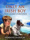 E-Book (epub) Only An Irish Boy Andy Burke's Fortunes von Horatio Alger