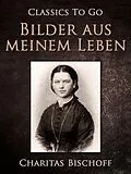 E-Book (epub) Bilder aus meinem Leben von Charitas Bischoff