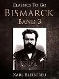 E-Book (epub) Bismarck - Ein Weltroman Band 3 von Karl Bleibtreu