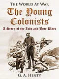 E-Book (epub) The Young Colonists / A Story of the Zulu and Boer Wars von G. A. Henty