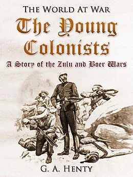 E-Book (epub) The Young Colonists / A Story of the Zulu and Boer Wars von G. A. Henty