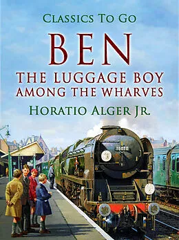E-Book (epub) Ben The Luggage Boy Among The Wharves von Horatio Alger