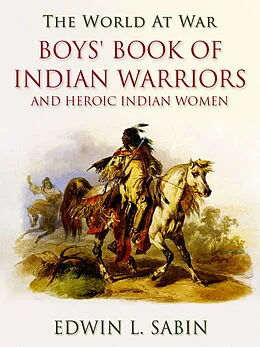 E-Book (epub) Boys' Book of Indian Warriors / and Heroic Indian Women von Edwin L. Sabin