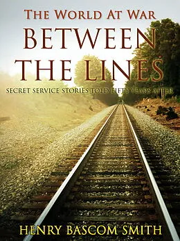 E-Book (epub) Between the Lines / Secret Service Stories Told Fifty Years After von Henry Bascom Smith