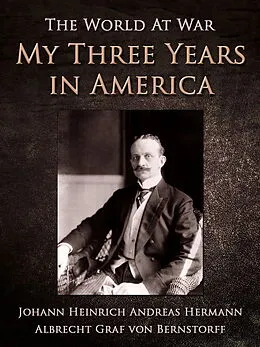 E-Book (epub) My Three Years in America von Johann Heinrich Andreas Hermann Albrecht Graf von Bernstorff