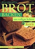 E-Book (epub) Brotbacken aus vollem Schrot und Korn von Roland Sipek