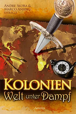 E-Book (epub) Kolonien - Welt unter Dampf von Andre Geist, Anja Bagus, Ann-Kathrin Karschnick