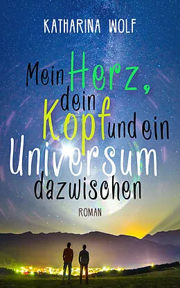 E-Book (epub) Mein Herz, dein Kopf und ein Universum dazwischen von Katharina Wolf