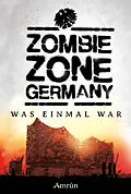 E-Book (epub) Zombie Zone Germany: Was einmal war von Oliver Bayer, Emily Tara Todd, Christian Günther