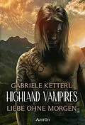 E-Book (epub) Highland Vampires: Liebe ohne Morgen von Gabriele Ketterl