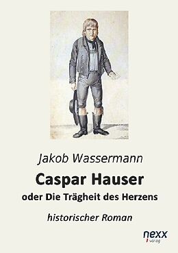 Kartonierter Einband Caspar Hauser oder Die Trägheit des Herzens von Jakob Wassermann
