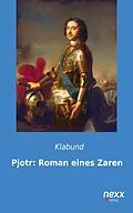 E-Book (epub) Pjotr: Roman eines Zaren von Klabund