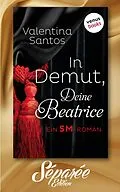E-Book (epub) In Demut, Deine Beatrice - Séparée-Edition: Band 9 von Valentina Santos