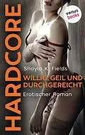 E-Book (epub) Willig, geil und durchgereicht - HARDCORE von Shayla K. Fields