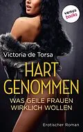 E-Book (epub) Hart genommen: Was geile Frauen wirklich wollen von Victoria De Torsa